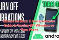 Silence the Buzz: A Comprehensive Guide to Turning Off Vibration on Your Phone