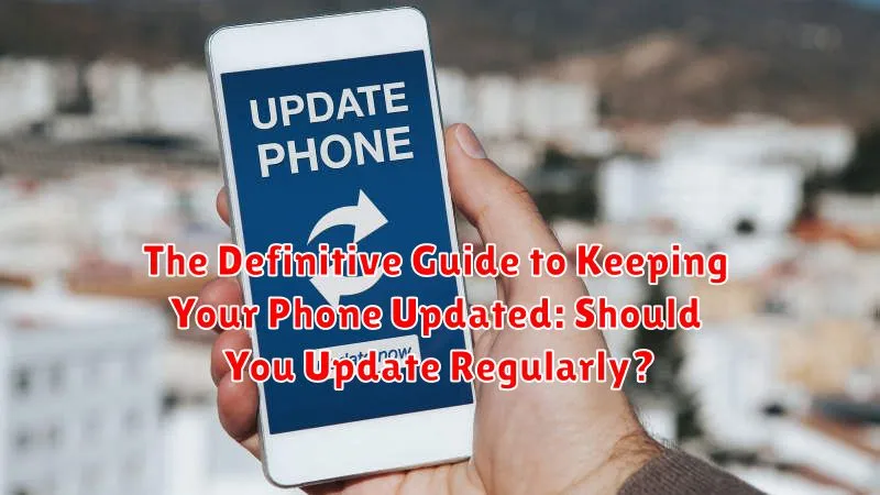 The Definitive Guide to Keeping Your Phone Updated: Should You Update Regularly?