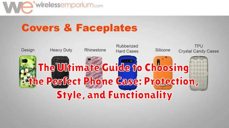 The Ultimate Guide to Choosing the Perfect Phone Case: Protection, Style, and Functionality