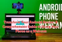 Transform Your Android Device: A Comprehensive Guide to Using Your Phone as a Webcam