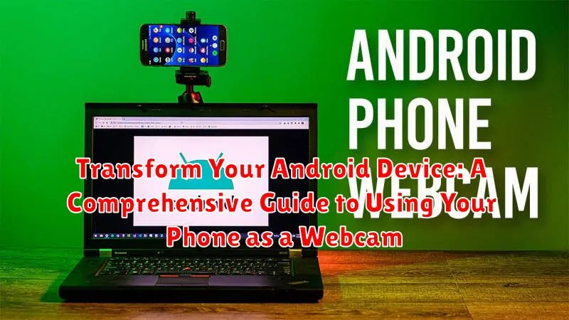 Transform Your Android Device: A Comprehensive Guide to Using Your Phone as a Webcam