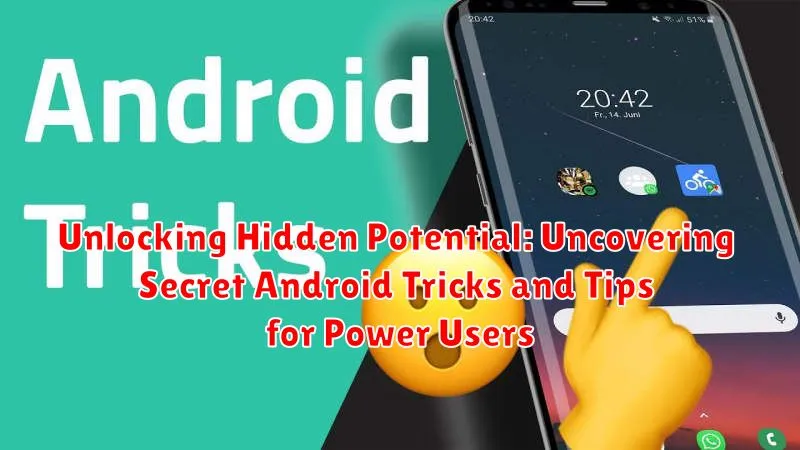 Unlocking Hidden Potential: Uncovering Secret Android Tricks and Tips for Power Users