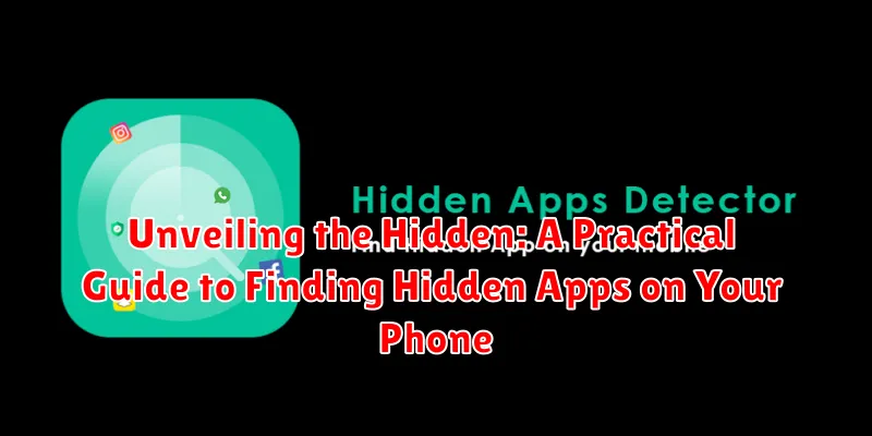 Unveiling the Hidden: A Practical Guide to Finding Hidden Apps on Your Phone